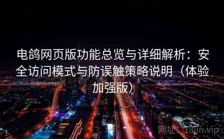 电鸽网页版功能总览与详细解析：安全访问模式与防误触策略说明（体验加强版）